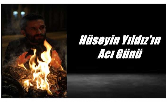 Hüseyin Yıldız'ın Acı Günü