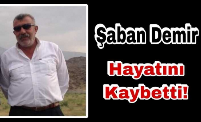 Şaban Demir Hayatını Kaybetti