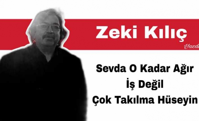 Sevda o kadar ağır iş değil ''Çok takılma Hüseyin''