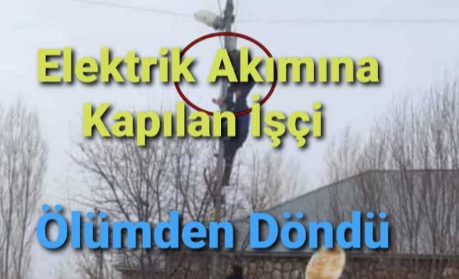 Ağrı da Elektrik Akımına Kapılan İşçi Ölümden Döndü