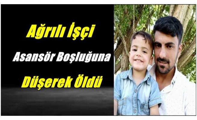 Ağrılı İşçi Asansör Boşluğuna Düşerek Öldü