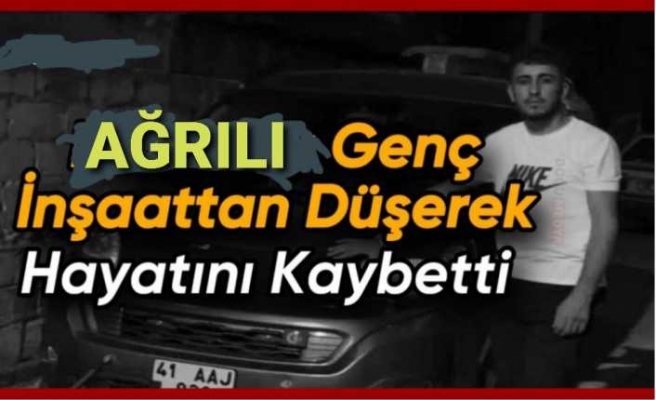 Ağrılı işçilerin çalıştığı inşaatta iskele çöktü 1 ölü 2 yaralı