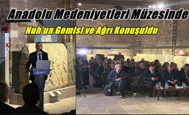 Anadolu Medeniyetleri Müzesinde Nuh'un Gemisi ve Ağrı Konuşuldu