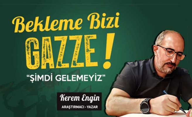 Bekleme Bizi Gazze Şimdi Gelemeyiz !