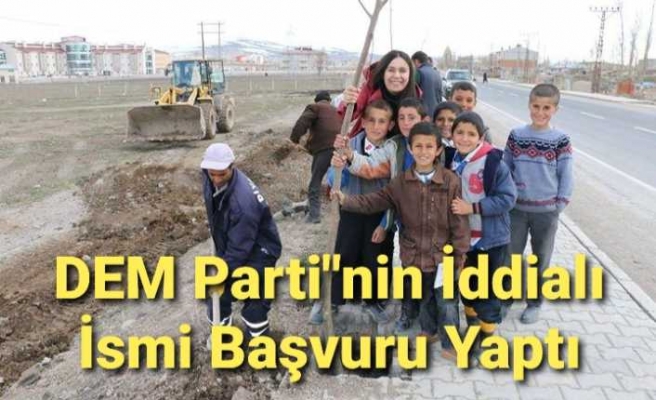 DEM Parti Ağrı Belediye Başkanlığı İçin Hesapları Değiştirecek Başvuru.