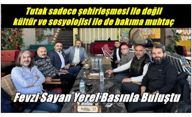 Fevzi Sayan ;Tutak sadece şehirleşmesi ile değil kültür ve sosyolojisi ile de bakıma muhtaç