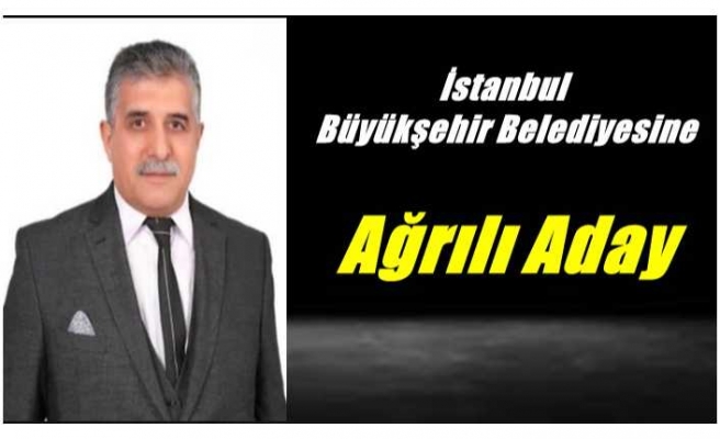 İstanbul Büyükşehir Belediyesine Ağrılı Aday