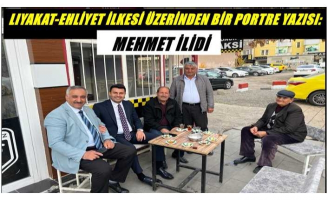 LIYAKAT-EHLİYET İLKESİ ÜZERİNDEN BİR PORTRE YAZISI: MEHMET İLİDİ