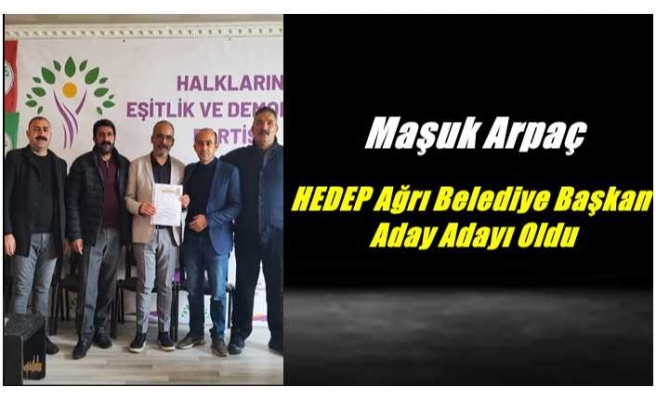 Maşuk Arpaç HEDEP Ağrı Belediye Başkan Aday Adayı Oldu