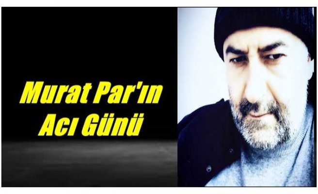 Murat Par'ın Acı Günü