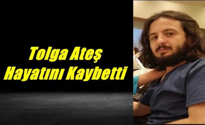 Tolga Ateş Genç Yaşta  Hayatını Kaybetti