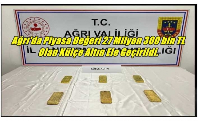 Ağrı'da Piyasa Değeri 27 Milyon 300 bin TL Olan Külçe Altın Ele Geçirildi.