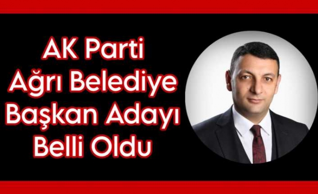 Ak Parti Ağrı Belediye Başkan Adayı Salih Aydın Oldu