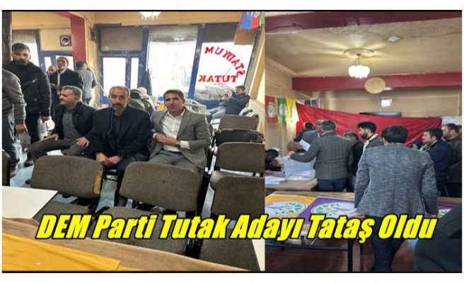 DEM Parti’nin Tutak Belediye Başkan Adayı Mahmut Tataş Oldu