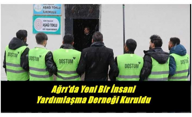 Ağrı'da Yeni Bir İnsani  Yardımlaşma Derneği Kuruldu