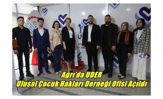 Ağrı’da UDER-Ulusal Çocuk Hakları Derneği Ofisi Açıldı