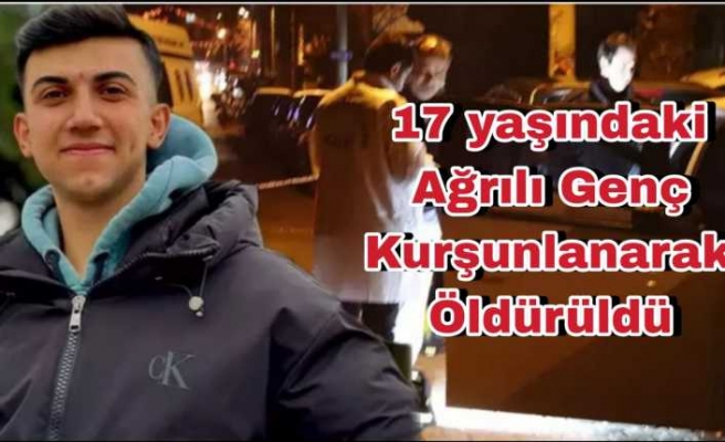 17 Yaşındaki Ağrılı genç kurşunlanarak öldürüldü