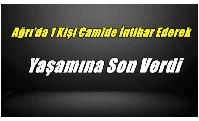 Ağrı'da Bir Kişi Camide İntihar Etti