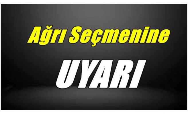 Ağrı Seçmenine Uyarı