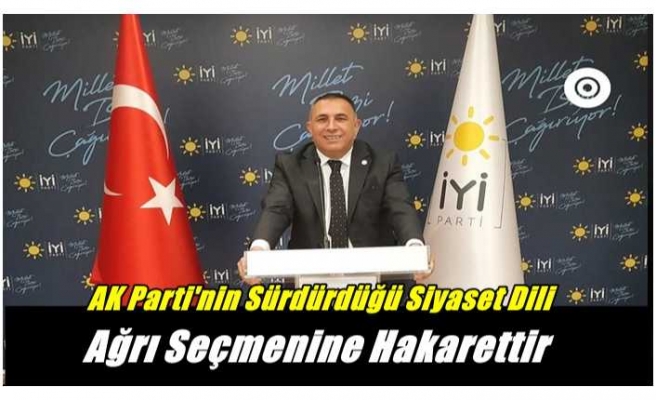 AK Partinin Kullandığı Siyaset Dili Ağrı Seçmenine Hakarettir