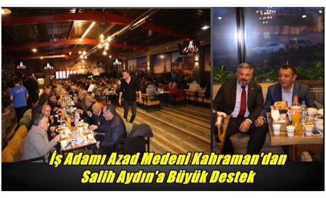 İş Adamı Azad Medeni Kahraman'dan  Salih Aydın'a Büyük Destek