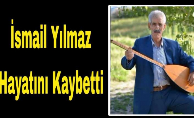 İsmail Yılmaz Hayatını Kaybetti