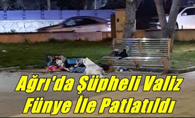 Ağrı'da Şüpheli Valiz Fünye İle Patlatıldı