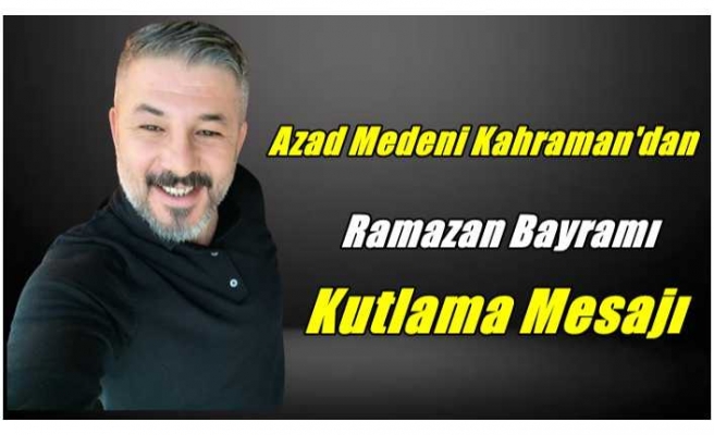 Azad Medeni Kahraman'dan Bayram Mesajı