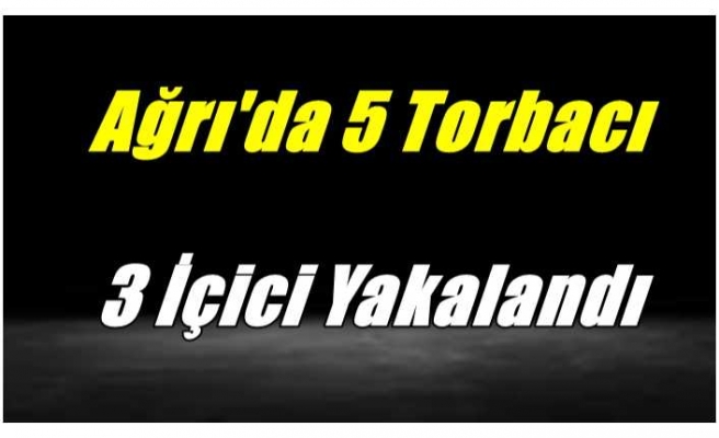 Ağrı'da 5 Torbacı 3 İçici Gözaltına Alındı