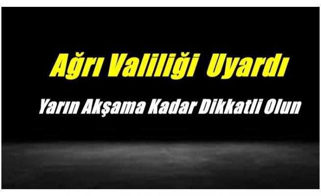 Ağrı Valiliği Doğal Afet Uyarısında Bulundu