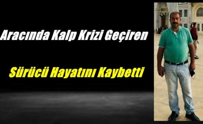 Ağrı'da Aracında Kalp Krizi Geçiren  Şoför Hayatını Kaybetti