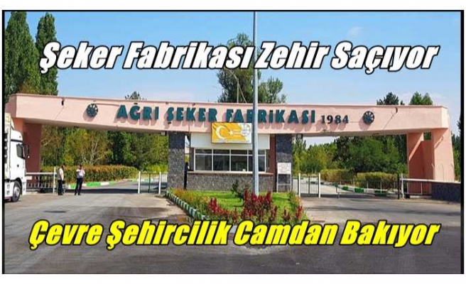 Ağrı Şeker Fabrikası Zehir Saçıyor,Çevre Şehircilik Müdürü Camdan Bakıyor