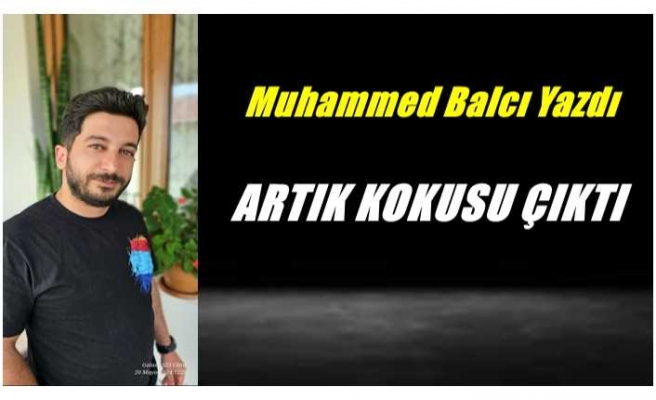 ARTIK KOKUSU ÇIKTI