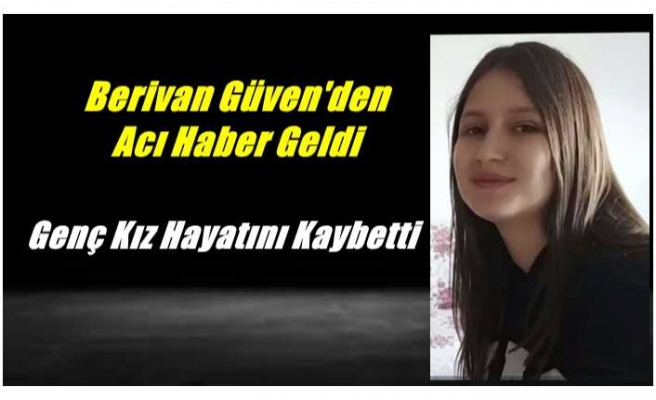 Acı Haber Geldi,Berivan Güven Hayatını Kaybetti