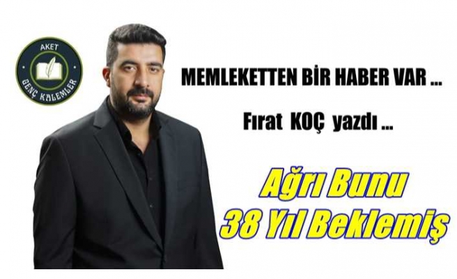Ağrı Bunu 38 Yıl Beklemiş