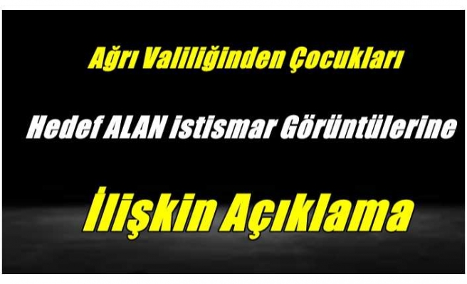 Ağrı Valiliğinden Çocukları Hedef Alan istismar Görüntülerine İlişkin Açıklama
