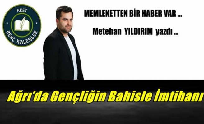 Ağrı’da Gençliğin Bahisle İmtihanı