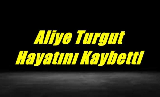 Aliye Turgut Hayatını Kaybetti