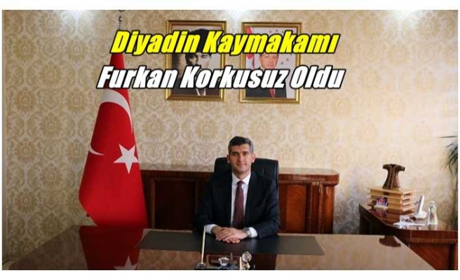 Diyadin Kaymakamı Furkan Korkusuz Oldu