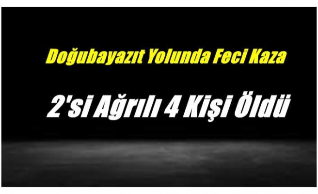 Doğubayazıt Yolunda Kaza İkisi Ağrılı Dört Kişi Öldü