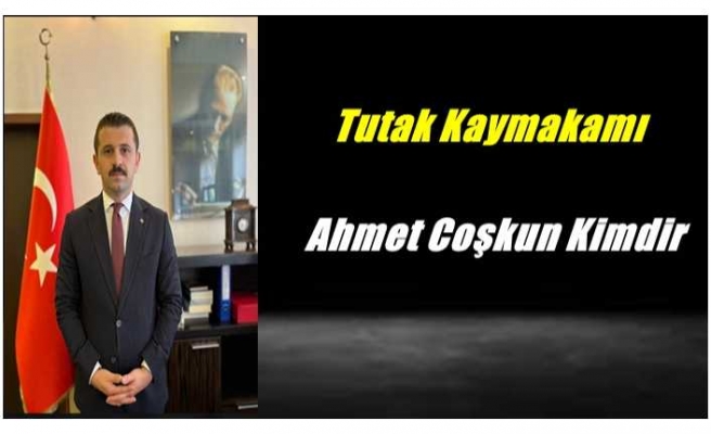 Tutak Kaymakamı Ahmet Coşkun Kimdir