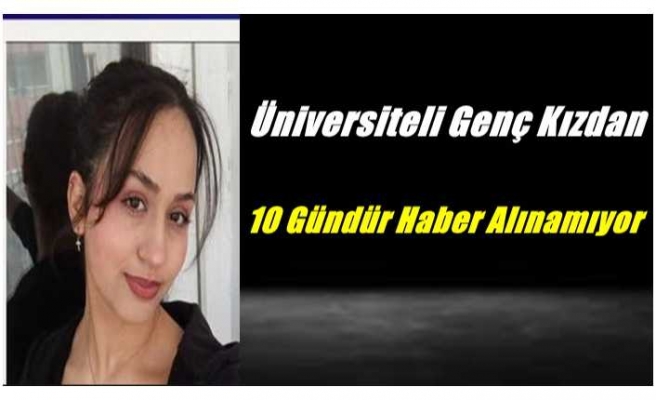 Üniversite Öğrencisi Ağrılı Genç Kızdan 10 Gündür Haber Alınamıyor