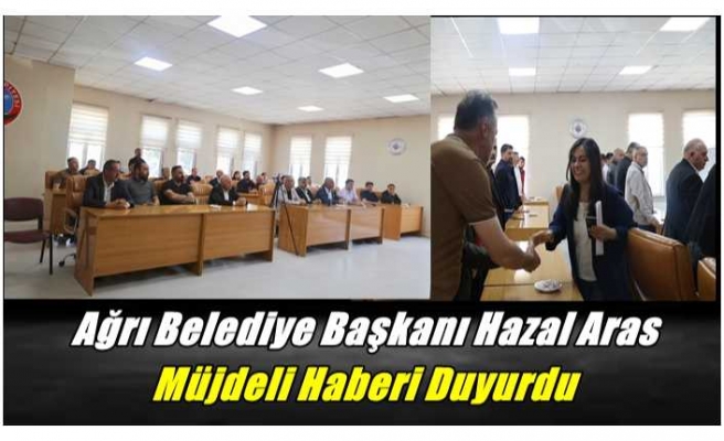 Ağrı Belediye Başkanı Hazal Aras Müjdeli Haberi Duyurdu