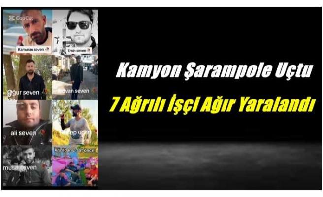 Kamyon Şarampole Uçtu 7 Ağrılı İşçi Ağır Yaralandı