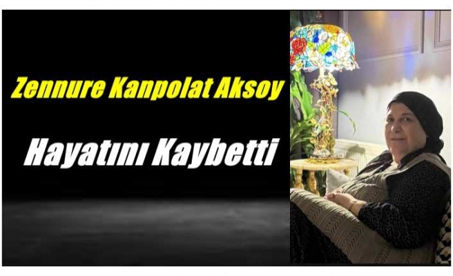 Zennure Kanpolat Aksoy Hayatını Kaybetti