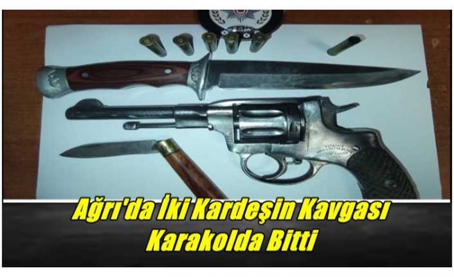 Ağrı'da İki Kardeşin Kavgası  Karakolda Bitti