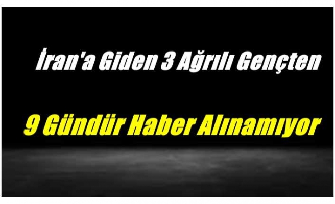 İran'a Giden 3 Genç'ten 9 Gündür Haber Alınamıyor