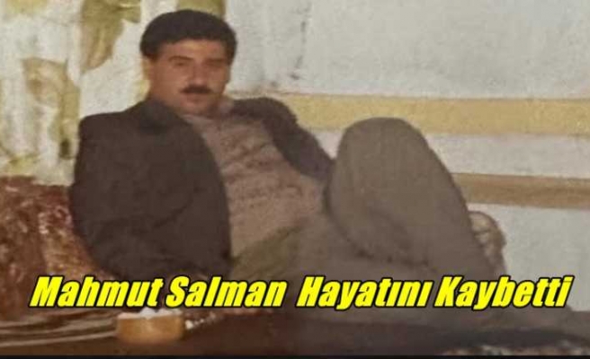 Mahmut Salman Hayatını Kaybetti