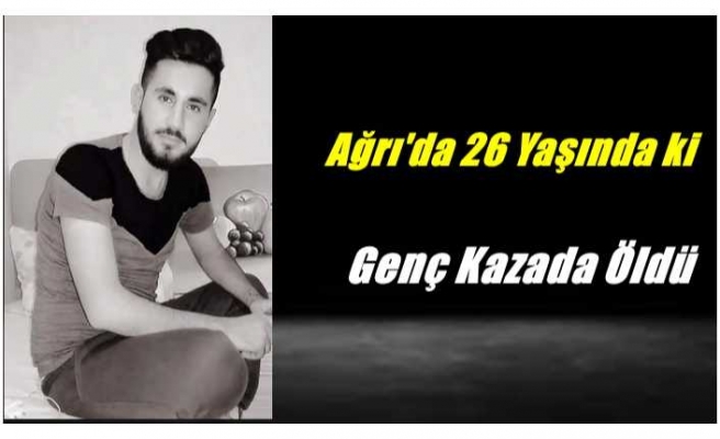 Ağrı'da İş Kazasında 1 Kişi Hayatını Kaybetti