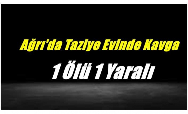 Ağrı'da Taziye Evi Çıkışında Kavga 1 Ölü